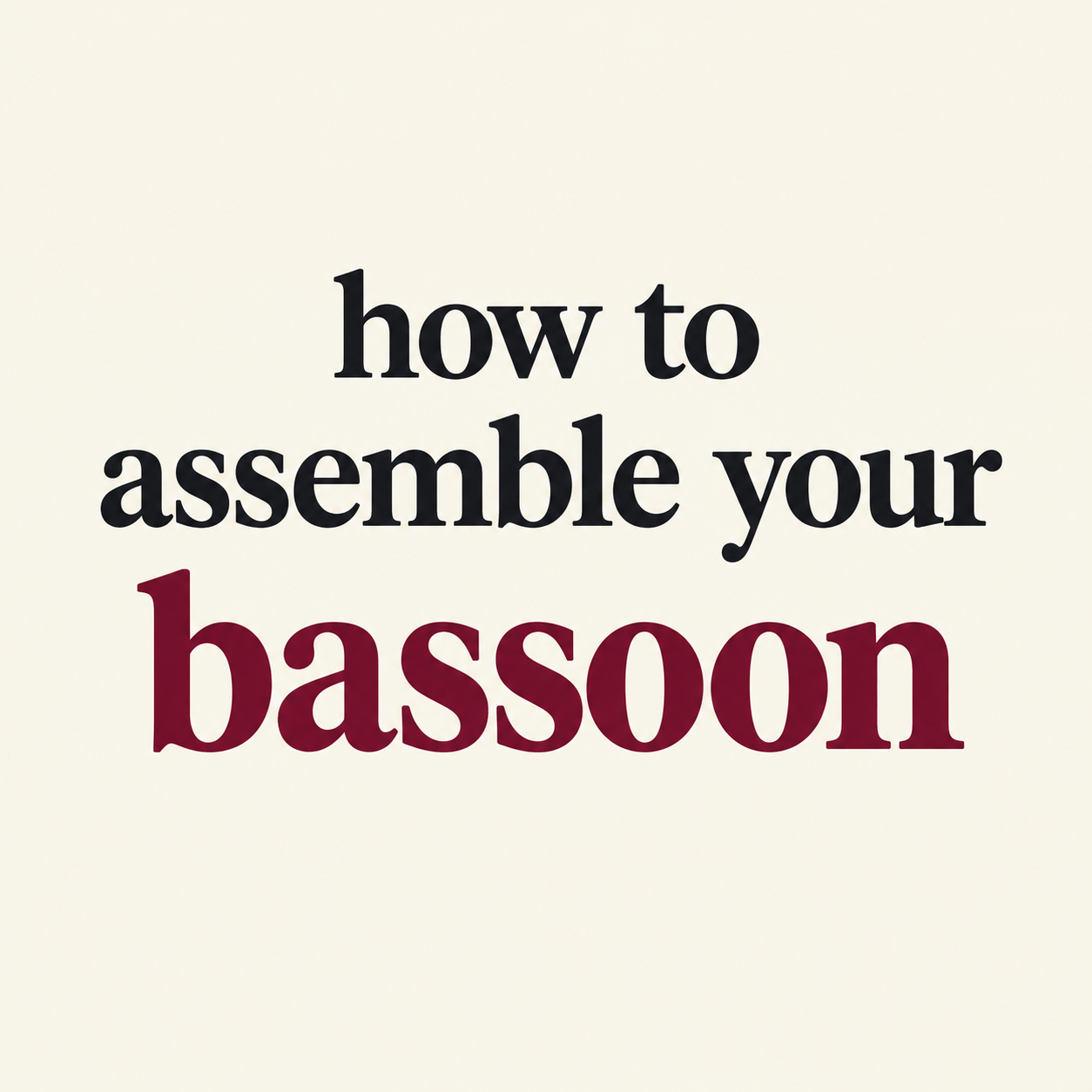 How to Assemble Your Bassoon